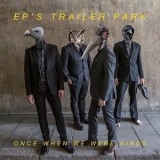 EP's Trailer Park - Once When We Were Birds '2023