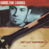 Hamilton Loomis - Ain't Just Temporary '2007