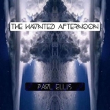 Paul Ellis - The Haunted Afternoon '2024