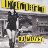 R.J. Mischo - I Hope Youre Satisfied '2018