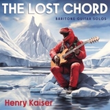 Henry Kaiser - The Lost Chord - Baritone Guitar Solos '2024