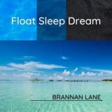 Brannan Lane - Float Sleep Dream '2021