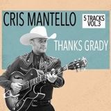 Cris Mantello - 5 Tracks, Vol.3 - Thanks Grady '2018 - Album