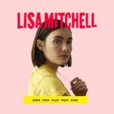 Lisa Mitchell - When They Play That Song '2017 - Album