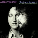 Aztec Two-Step - See It Was Like This... An Acoustic Retrospective '1989 - Album