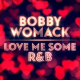 Bobby Womack - Love Me Some R&B '2021