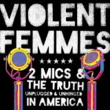 Violent Femmes - 2 Mics & The Truth Unplugged & Unhinged In America '2017