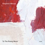 Stephan Micus - To the Rising Moon '2024 - Album