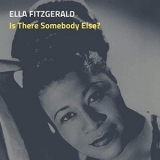 Ella Fitzgerald - Is There Somebody Else? '2019