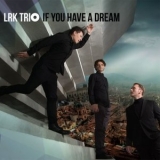 LRK Trio - If You Have a Dream '2017