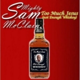 Mighty Sam McClain - Too Much Jesus Not Enough Whiskey '2008 - Album