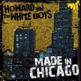 Howard & The White Boys - Made In Chicago '2006 - Album