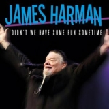 James Harman - Didnt We Have Some Fun Sometime '2024