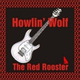 Howlin Wolf - The Red Rooster '2017 - Album