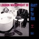 Loudon Wainwright III - Havent Got the Blues (Yet) '2014 - Album