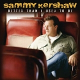 Sammy Kershaw - Better Than I Used to Be '2010