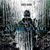 Greg Burk - And The Sea Am I '2023