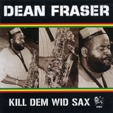 Dean Fraser - Kill Dem Wid Sax '2005