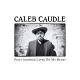 Caleb Caudle - Paint Another Layer On My Heart '2014 - Album