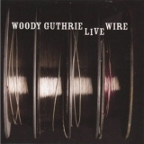 Woody Guthrie - The Live Wire: Woody Guthrie In Performance 1949 '2011 - Album