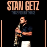 Stan Getz - These Foolish Things '2020 - Album