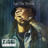 Ziggi Recado - Ivan The Terrible '2016