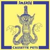 Smersh -  Cassette Pets  '2012