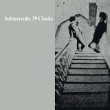 39 Clocks - Subnarcotic (2012 Reissue) '1982 - Album