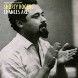 Shorty Rogers - Chances Are '2018 - Album