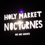 We Are Ghosts - Holy Market Nocturnes '2016 - Album