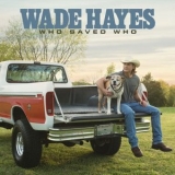 Wade Hayes - Who Saved Who '2019