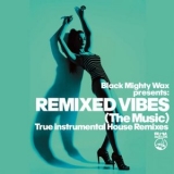 Black Mighty Wax - Black Mighty Wax presents Remixed Vibes (The Music) (True Instrumental House Remixes) '2024 - Album