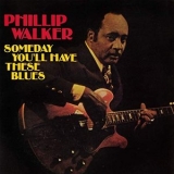 Phillip Walker - Someday Youll Have These Blues '1977