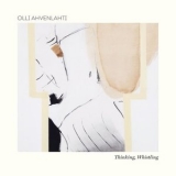 Olli Ahvenlahti - Thinking, Whistling '2017 - Album