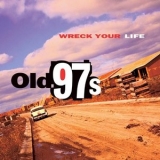 Old 97s - Wreck Your Life '1995