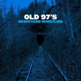 Old 97s - Graveyard Whistling '2017 - Album