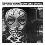 Severed Heads - Dead Eyes Opened '1984 - EP