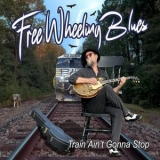 Free Wheeling Blues - Train Aint Gonna Stop '2025