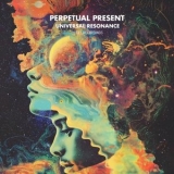 Perpetual Present - Universal Resonance '2025