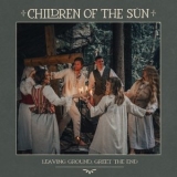 Children of the Sun - Leaving Ground, Greet The End '2025