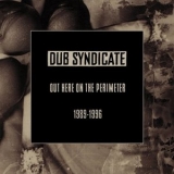 Dub Syndicate - Out Here On The Perimeter 1989-1996 '2025