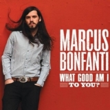Marcus Bonfanti - What Good Am I To You ? '2009