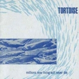 Tortoise - Millions Now Living Will Never Die '1996