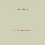 The Field - From Here We Go Sublime '2007