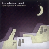 I Am Robot And Proud - Uphill City Remixes & Collaborations '2010