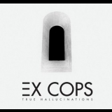Ex Cops - True Hallucinations '2013