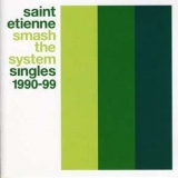 Saint Etienne - Smash The System Singles 1990-99 '2001