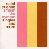 Saint Etienne - Smash The System Singles And More '2001