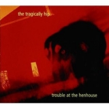 The Tragically Hip - Trouble At The Henhouse '1996