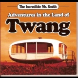 The Incredible Mr. Smith - Adventures In The Land Of Twang '2007